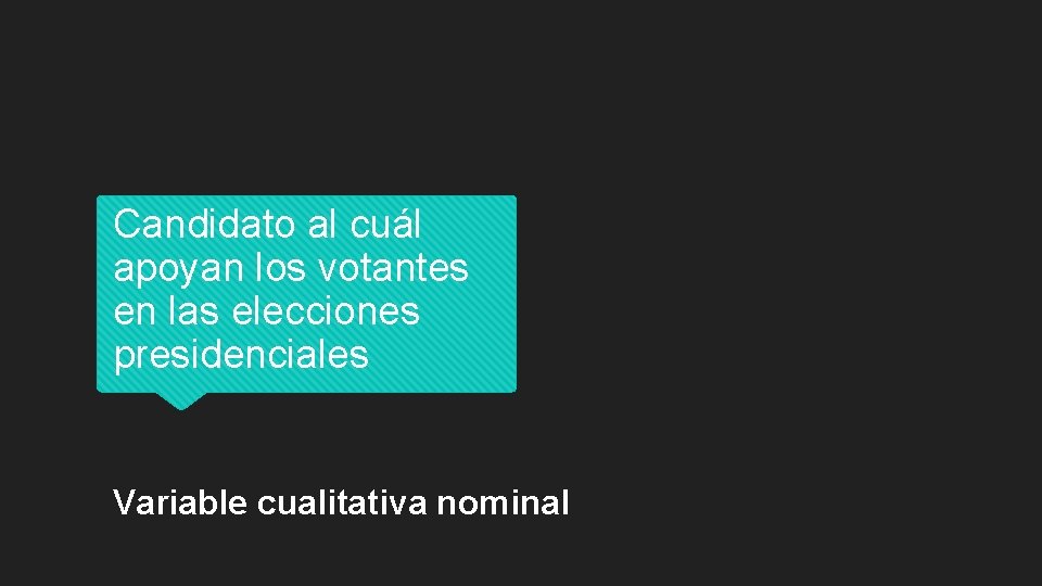 Candidato al cuál apoyan los votantes en las elecciones presidenciales Variable cualitativa nominal 