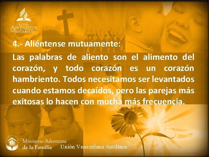 4. - Aliéntense mutuamente: Las palabras de aliento son el alimento del corazón, y