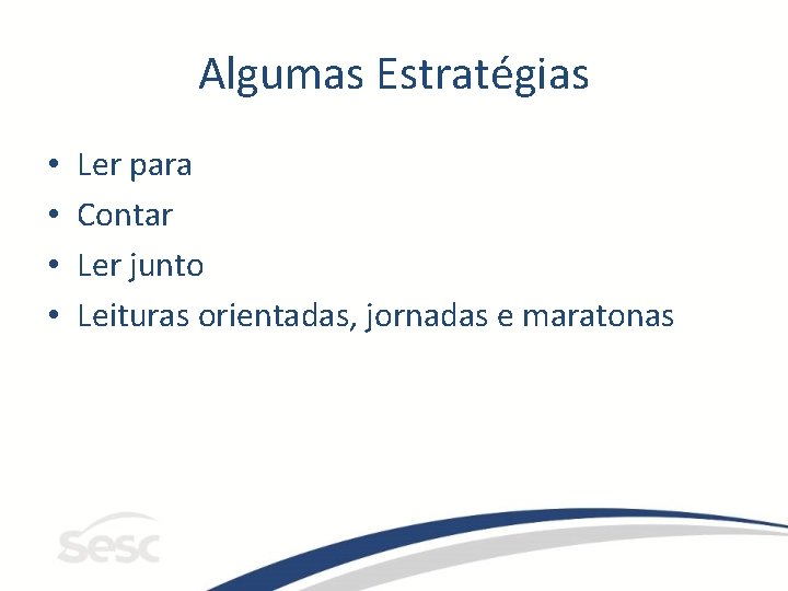 Algumas Estratégias • • Ler para Contar Ler junto Leituras orientadas, jornadas e maratonas