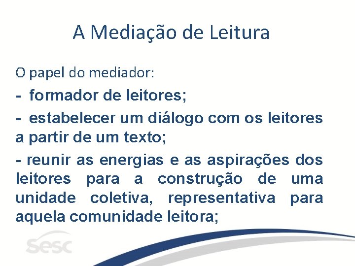 A Mediação de Leitura O papel do mediador: - formador de leitores; - estabelecer