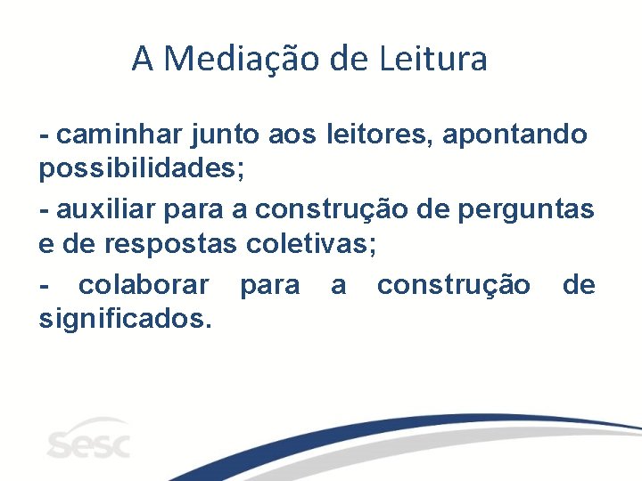 A Mediação de Leitura - caminhar junto aos leitores, apontando possibilidades; - auxiliar para