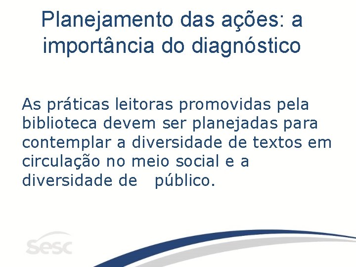 Planejamento das ações: a importância do diagnóstico As práticas leitoras promovidas pela biblioteca devem