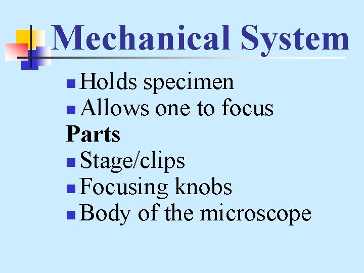 Mechanical System Holds specimen n Allows one to focus Parts n Stage/clips n Focusing