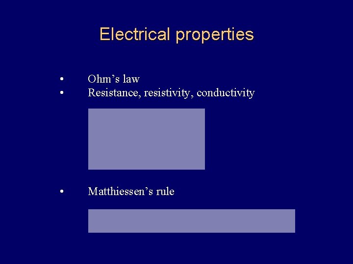 Electrical properties • • Ohm’s law Resistance, resistivity, conductivity • Matthiessen’s rule 