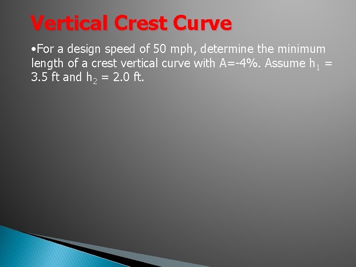 Vertical Crest Curve • For a design speed of 50 mph, determine the minimum Vertical Crest Curve • For a design speed of 50 mph, determine the minimum