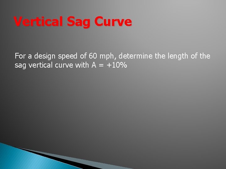Vertical Sag Curve For a design speed of 60 mph, determine the length of Vertical Sag Curve For a design speed of 60 mph, determine the length of