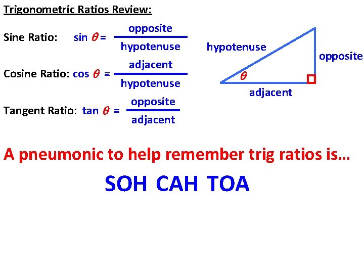 Trigonometric Ratios Review: Sine Ratio: sin = Cosine Ratio: cos = Tangent Ratio: tan