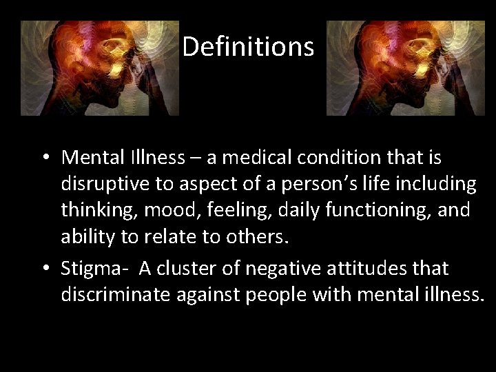 Definitions • Mental Illness – a medical condition that is disruptive to aspect of