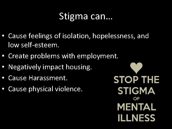 Stigma can… • Cause feelings of isolation, hopelessness, and low self-esteem. • Create problems