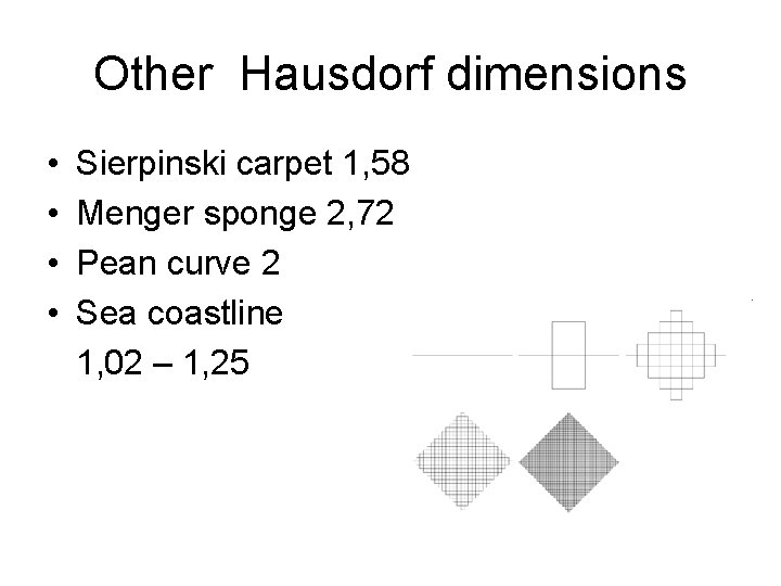 Other Hausdorf dimensions • • Sierpinski carpet 1, 58 Menger sponge 2, 72 Pean