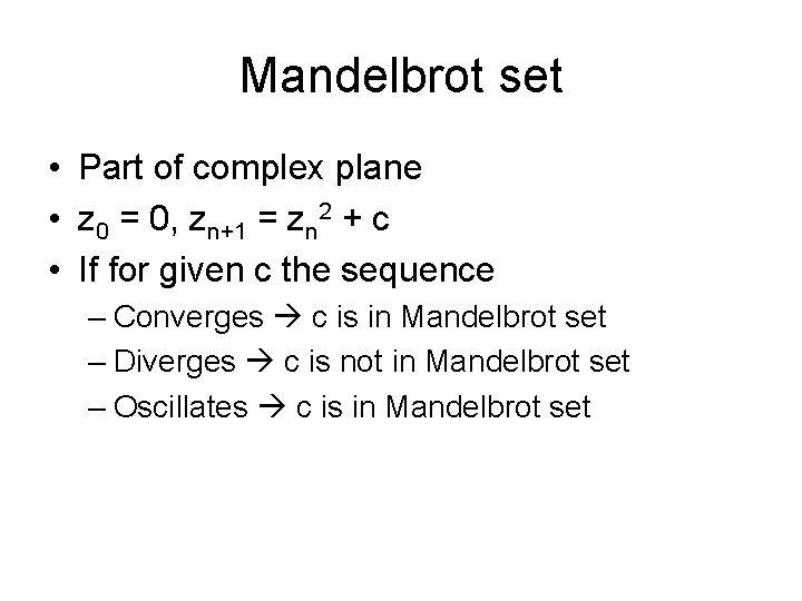 Mandelbrot set • Part of complex plane • z 0 = 0, zn+1 =