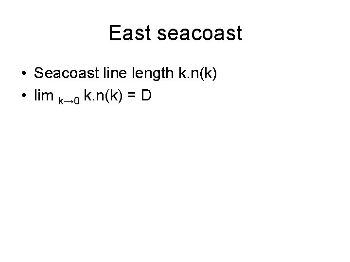 East seacoast • Seacoast line length k. n(k) • lim k→ 0 k. n(k)