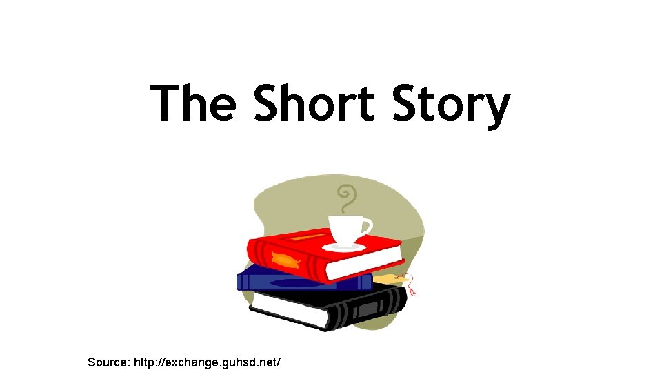 The Short Story Source: http: //exchange. guhsd. net/ 