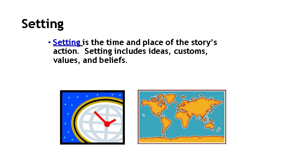 Setting • Setting is the time and place of the story’s action. Setting includes