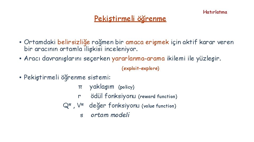 Pekiştirmeli öğrenme Hatırlatma • Ortamdaki belirsizliğe rağmen bir amaca erişmek için aktif karar veren