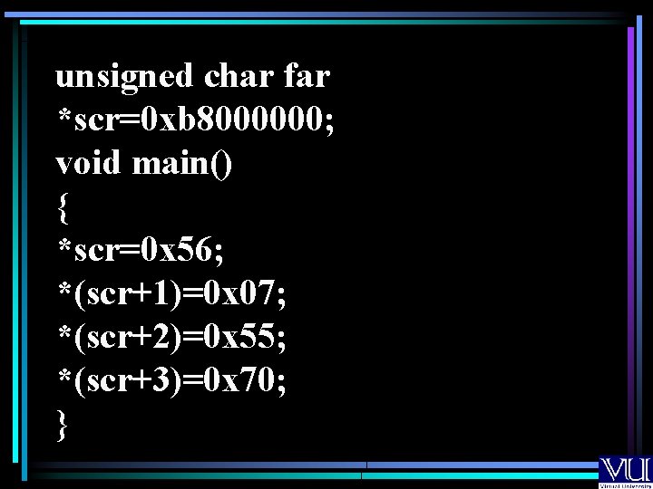 unsigned char far *scr=0 xb 8000000; void main() { *scr=0 x 56; *(scr+1)=0 x