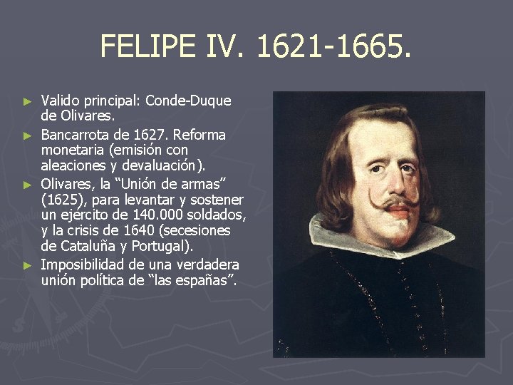 FELIPE IV. 1621 -1665. ► ► Valido principal: Conde-Duque de Olivares. Bancarrota de 1627.