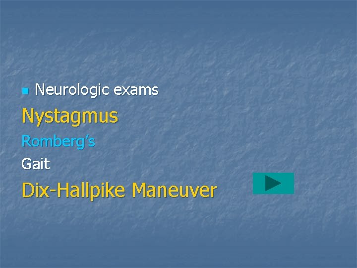 n Neurologic exams Nystagmus Romberg’s Gait Dix-Hallpike Maneuver 