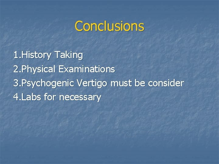 Conclusions 1. History Taking 2. Physical Examinations 3. Psychogenic Vertigo must be consider 4.