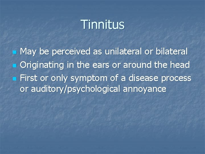 Tinnitus n n n May be perceived as unilateral or bilateral Originating in the