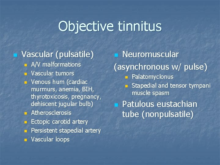 Objective tinnitus n Vascular (pulsatile) n n n n A/V malformations Vascular tumors Venous