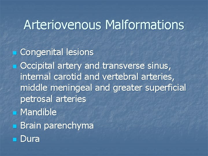Arteriovenous Malformations n n n Congenital lesions Occipital artery and transverse sinus, internal carotid
