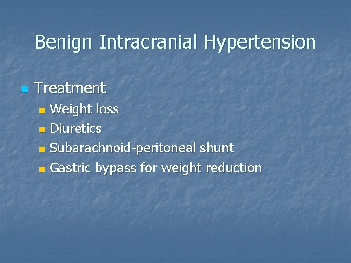 Benign Intracranial Hypertension n Treatment Weight loss n Diuretics n Subarachnoid-peritoneal shunt n Gastric