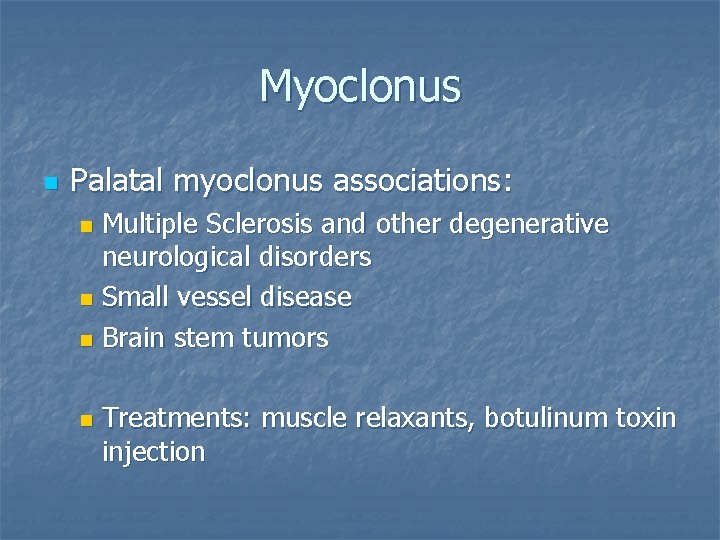 Myoclonus n Palatal myoclonus associations: Multiple Sclerosis and other degenerative neurological disorders n Small