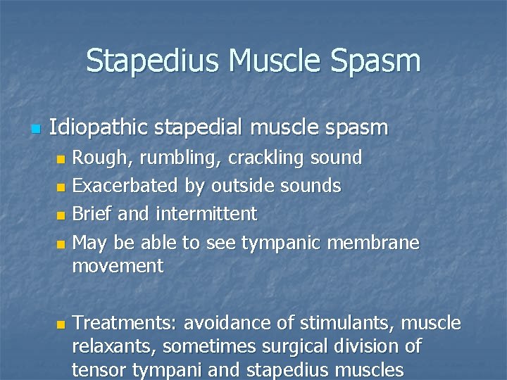 Stapedius Muscle Spasm n Idiopathic stapedial muscle spasm Rough, rumbling, crackling sound n Exacerbated