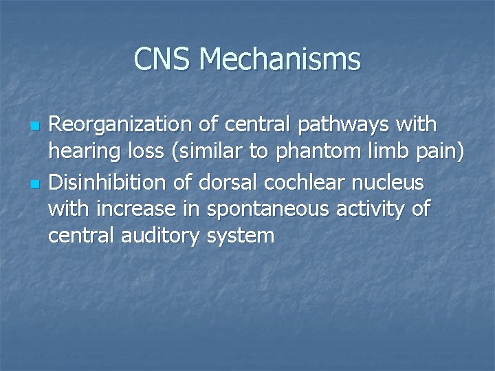 CNS Mechanisms n n Reorganization of central pathways with hearing loss (similar to phantom