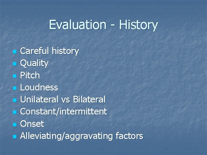 Evaluation - History n n n n Careful history Quality Pitch Loudness Unilateral vs