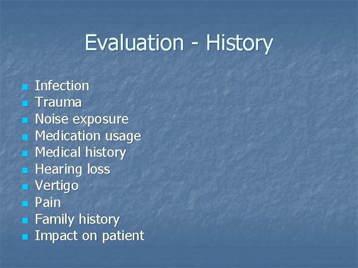 Evaluation - History n n n n n Infection Trauma Noise exposure Medication usage