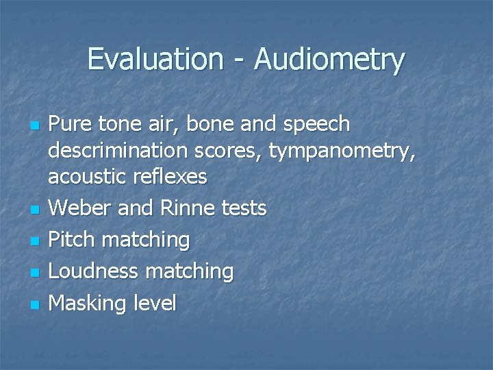 Evaluation - Audiometry n n n Pure tone air, bone and speech descrimination scores,