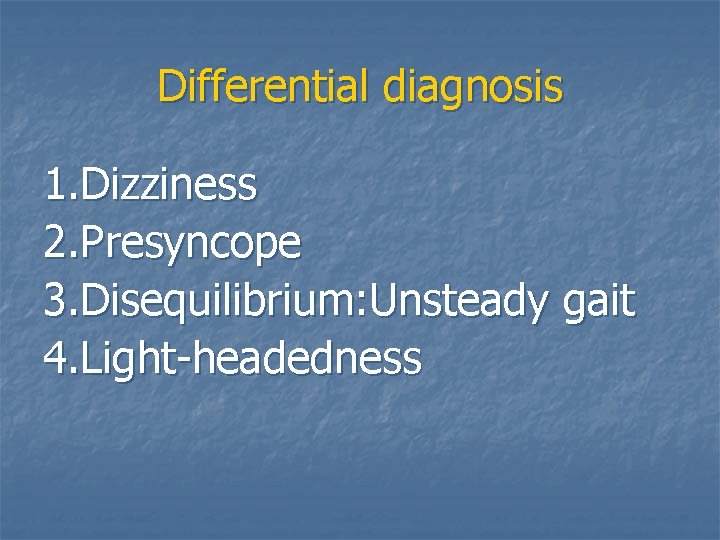 Differential diagnosis 1. Dizziness 2. Presyncope 3. Disequilibrium: Unsteady gait 4. Light-headedness 