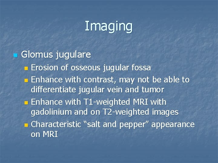 Imaging n Glomus jugulare Erosion of osseous jugular fossa n Enhance with contrast, may