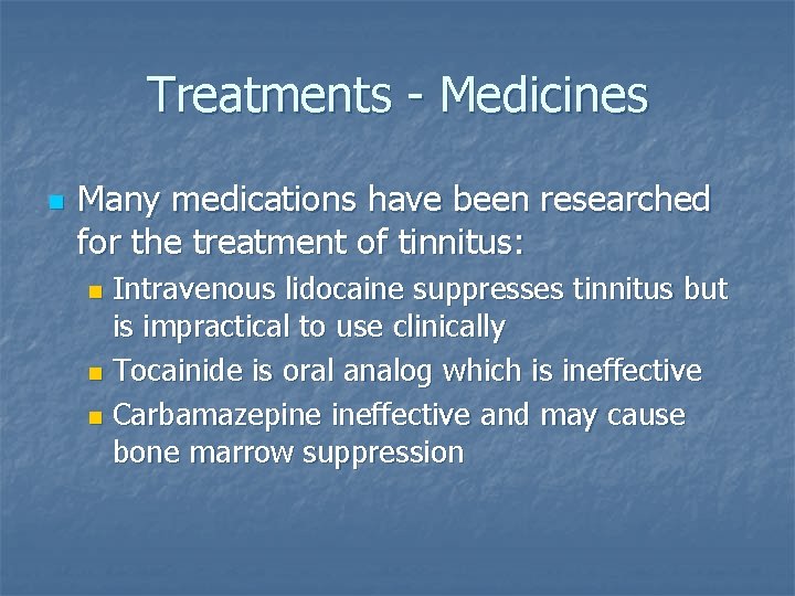 Treatments - Medicines n Many medications have been researched for the treatment of tinnitus: