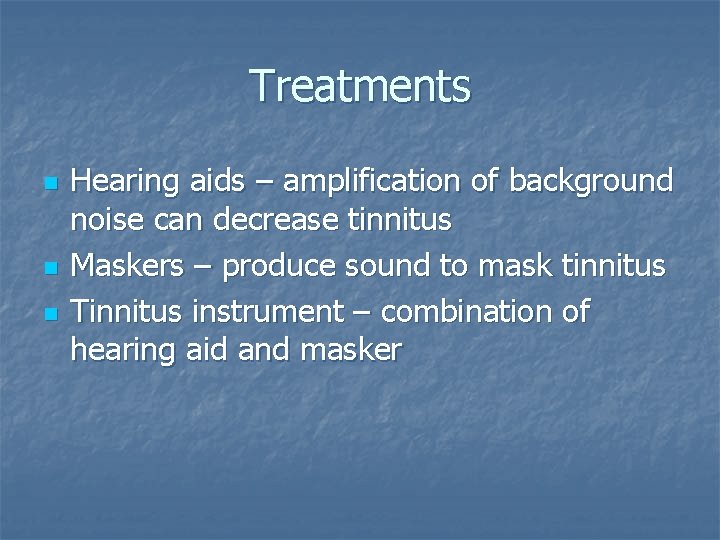 Treatments n n n Hearing aids – amplification of background noise can decrease tinnitus