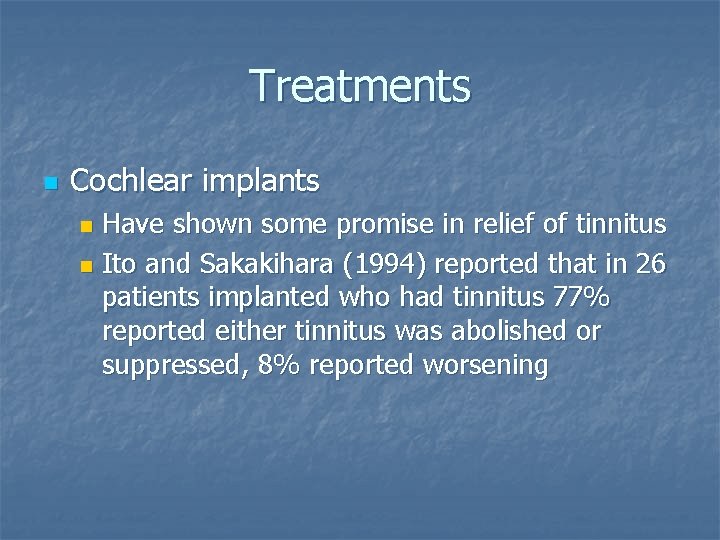 Treatments n Cochlear implants Have shown some promise in relief of tinnitus n Ito