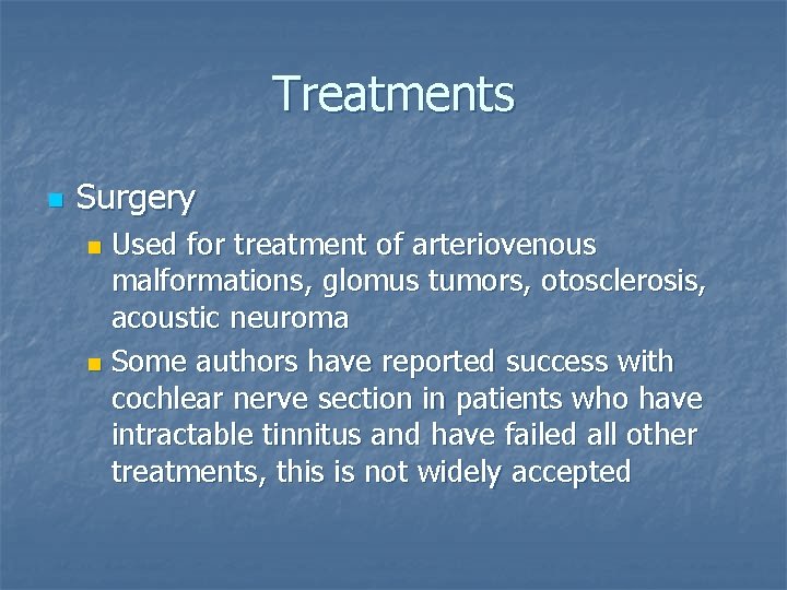Treatments n Surgery Used for treatment of arteriovenous malformations, glomus tumors, otosclerosis, acoustic neuroma