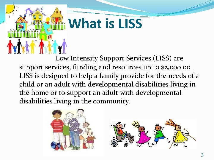 What is LISS Low Intensity Support Services (LISS) are support services, funding and resources