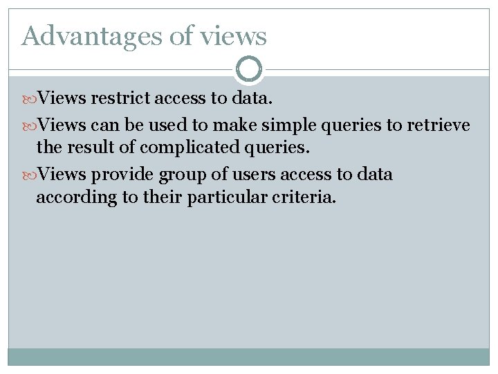 Advantages of views Views restrict access to data. Views can be used to make