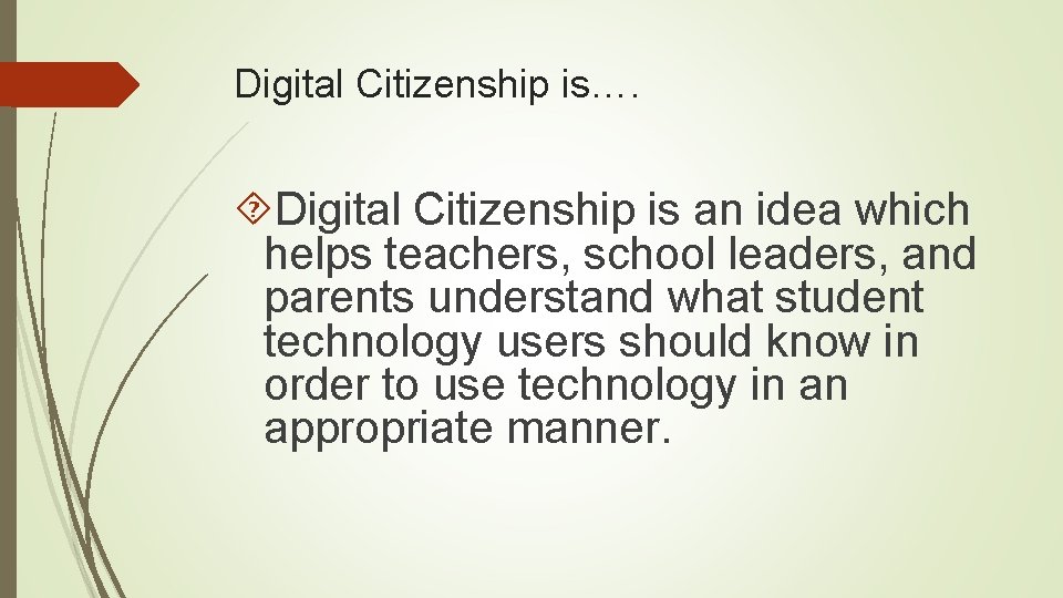 Digital Citizenship is…. Digital Citizenship is an idea which helps teachers, school leaders, and
