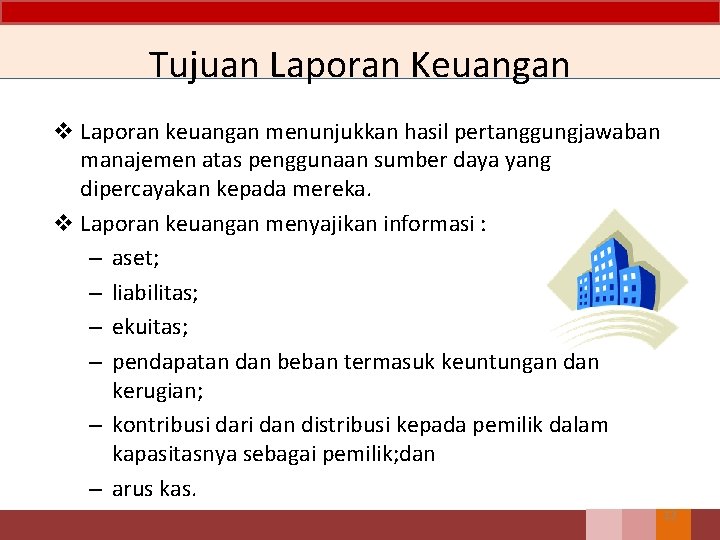 Tujuan Laporan Keuangan v Laporan keuangan menunjukkan hasil pertanggungjawaban manajemen atas penggunaan sumber daya