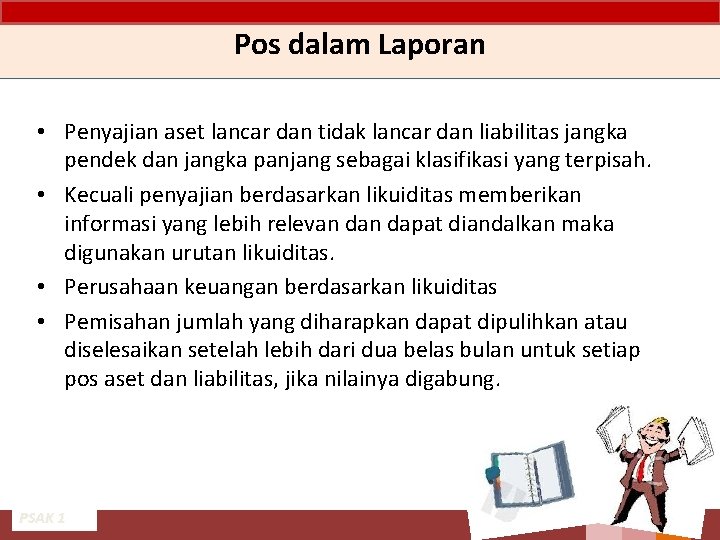 Pos dalam Laporan • Penyajian aset lancar dan tidak lancar dan liabilitas jangka pendek Pos dalam Laporan • Penyajian aset lancar dan tidak lancar dan liabilitas jangka pendek