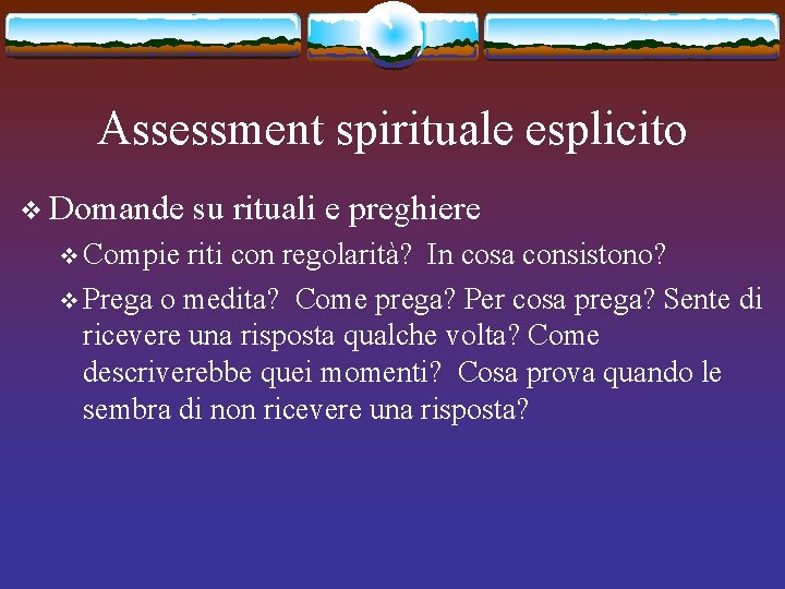 Assessment spirituale esplicito v Domande v Compie su rituali e preghiere riti con regolarità?