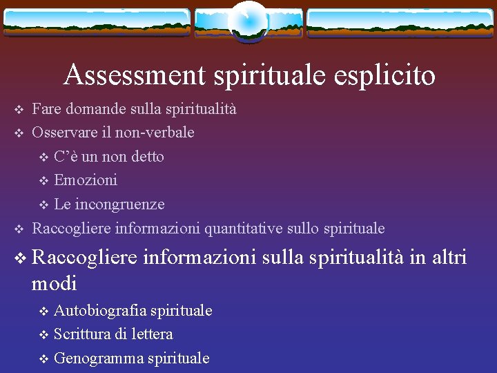 Assessment spirituale esplicito v v v Fare domande sulla spiritualità Osservare il non-verbale v