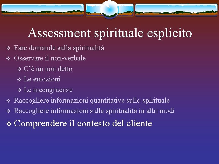 Assessment spirituale esplicito v v Fare domande sulla spiritualità Osservare il non-verbale v C’è
