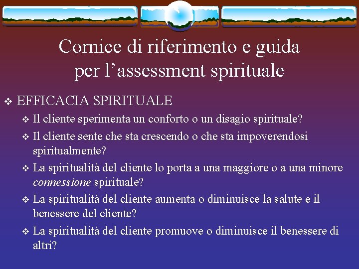 Cornice di riferimento e guida per l’assessment spirituale v EFFICACIA SPIRITUALE Il cliente sperimenta