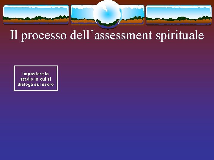 Il processo dell’assessment spirituale Impostare lo stadio in cui si dialoga sul sacro 