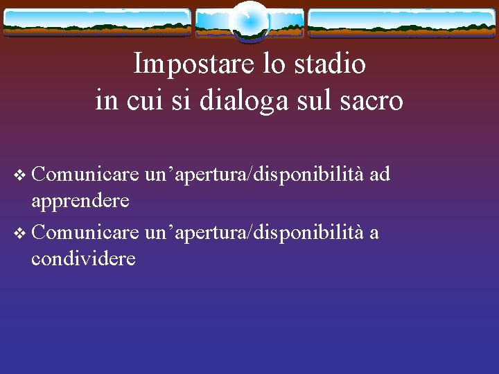 Impostare lo stadio in cui si dialoga sul sacro v Comunicare un’apertura/disponibilità ad apprendere